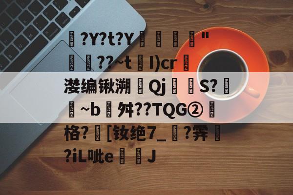 九游官网 -園?Y?t?Y鼜"湜珣??~tI)cr	漤编锹溯↙Qj駚S?脤琋~b埌舛??TQG②塅格?[钕绝7_?霁?iL呲e钃J的简单介绍